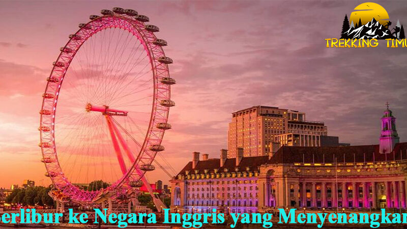 Berlibur ke Negara Inggris yang Menyenangkan!